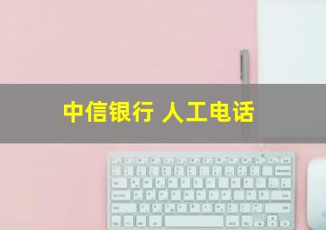 中信银行 人工电话